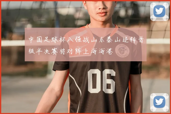 中国足球杯八强战山东泰山逆转晋级半决赛将对阵上海海港