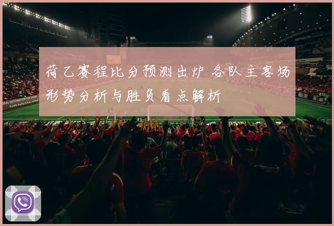 荷乙赛程比分预测出炉 各队主客场形势分析与胜负看点解析