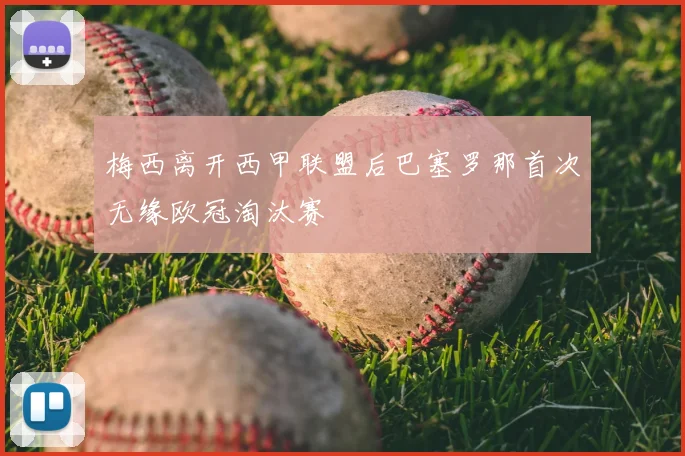 梅西离开西甲联盟后巴塞罗那首次无缘欧冠淘汰赛