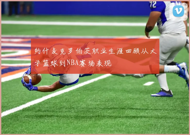 约什麦克罗伯茨职业生涯回顾从大学篮球到NBA赛场表现