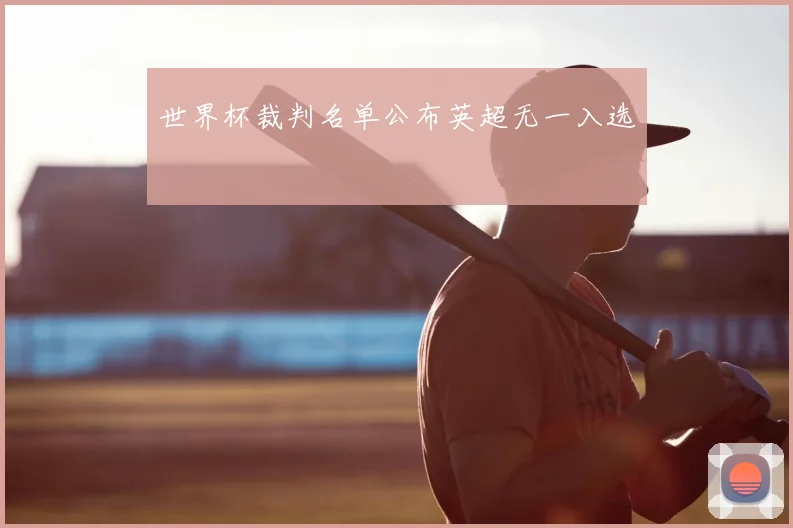 世界杯裁判名单公布英超无一入选