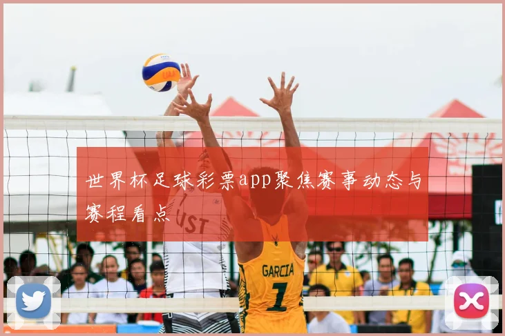 世界杯足球彩票app聚焦赛事动态与赛程看点